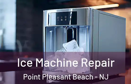  Ice Machine Repair Point Pleasant Beach - NJ