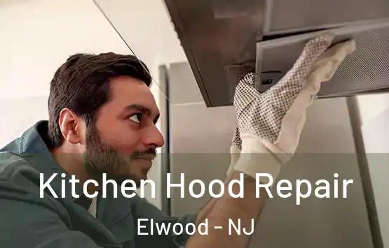  Kitchen Hood Repair Elwood - NJ