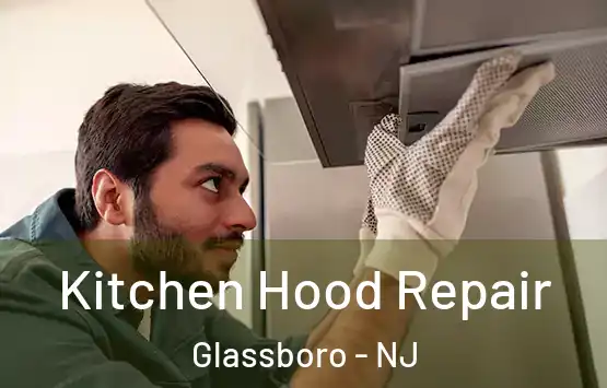  Kitchen Hood Repair Glassboro - NJ