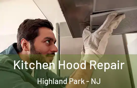 Kitchen Hood Repair Highland Park - NJ