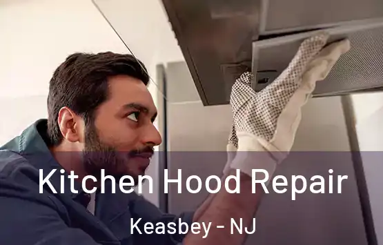 Kitchen Hood Repair Keasbey - NJ