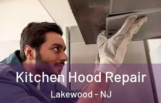  Kitchen Hood Repair Lakewood - NJ