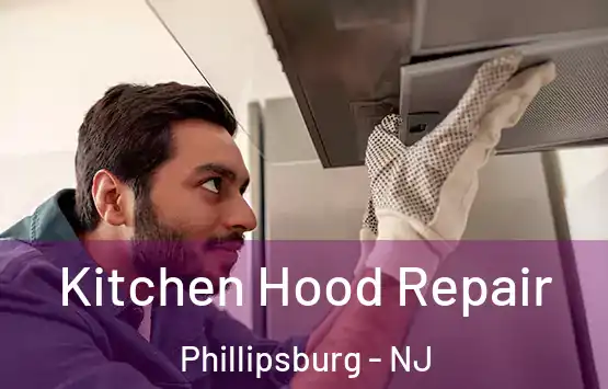  Kitchen Hood Repair Phillipsburg - NJ