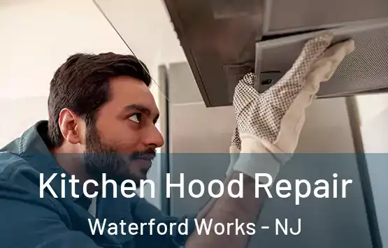 Kitchen Hood Repair Waterford Works - NJ