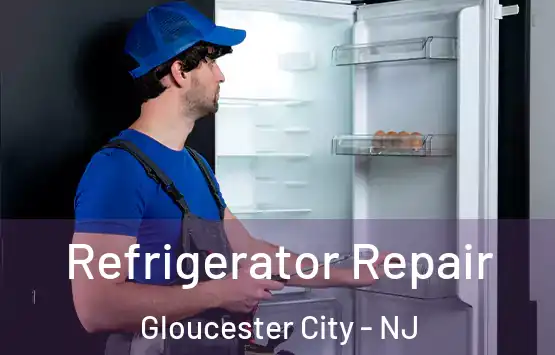  Refrigerator Repair Gloucester City - NJ
