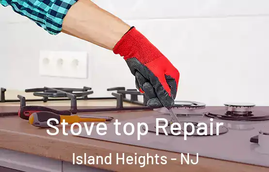  Stove top Repair Island Heights - NJ