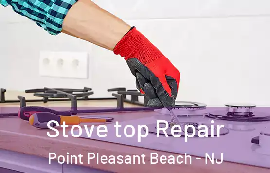  Stove top Repair Point Pleasant Beach - NJ